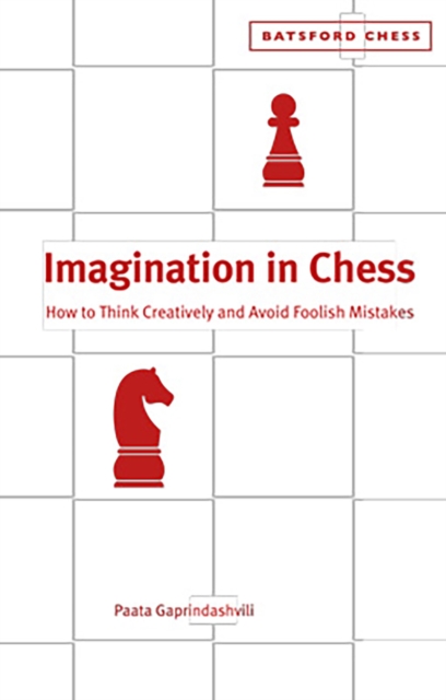 Imagination in Chess : How to Think Creatively and Avoid Foolish Mistakes, Paperback / softback Book