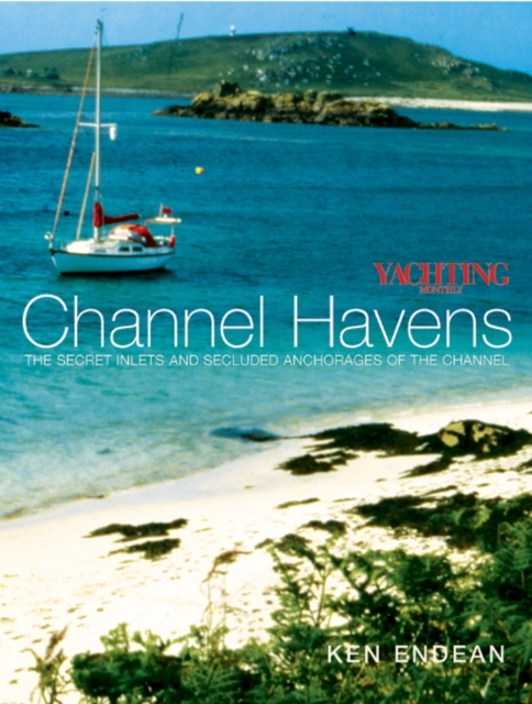 Yachting Monthly's Channel Havens : The Secret Inlets and Secluded Anchorages of the Channel, Paperback / softback Book