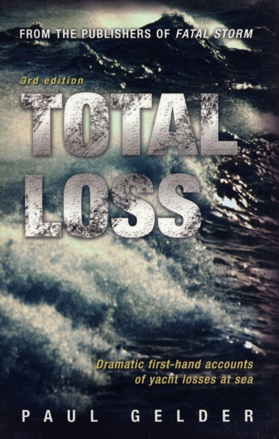 Total Loss : Dramatic First-hand Accounts of Yacht Losses at Sea, Paperback / softback Book