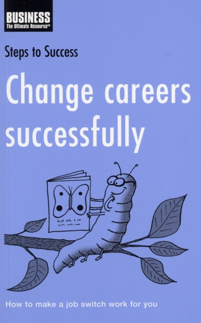 Change Careers Successfully : How to Make a Job Switch Work for You, Paperback / softback Book