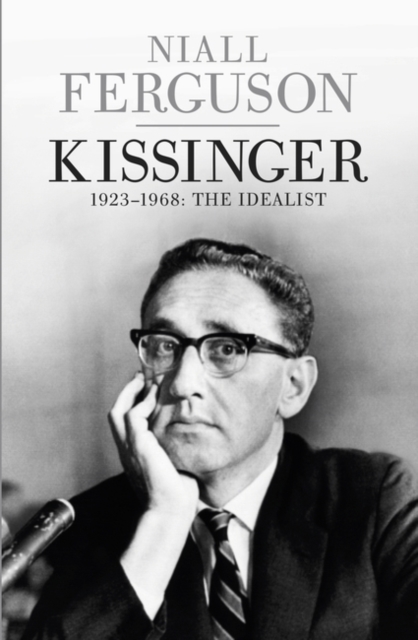Kissinger : 1923-1968: The Idealist, Hardback Book