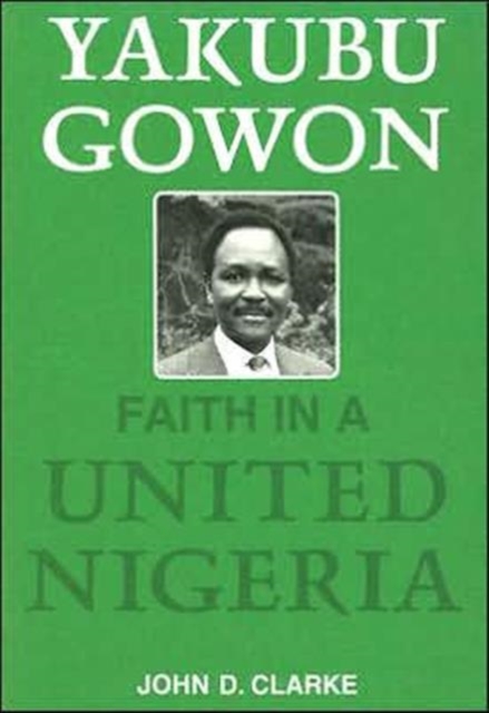 Yakubu Gowon : Faith in United Nigeria, Paperback / softback Book