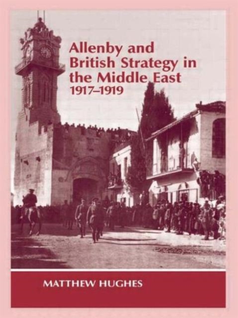 Allenby and British Strategy in the Middle East, 1917-1919, Paperback / softback Book