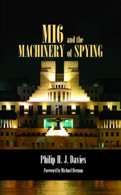 MI6 and the Machinery of Spying : Structure and Process in Britain's Secret Intelligence, Hardback Book