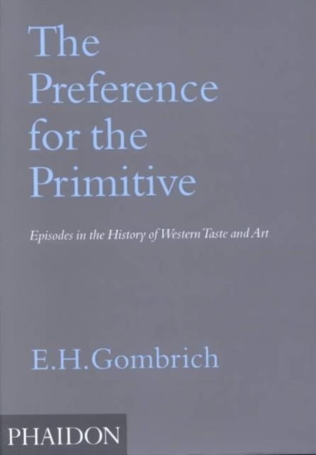 The Preference for the Primitive : Episodes in the History of Western Taste and Art, Hardback Book