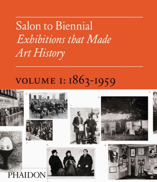 Salon to Biennial : Exhibitions that Made Art History, Volume 1: 1863-1959, Hardback Book