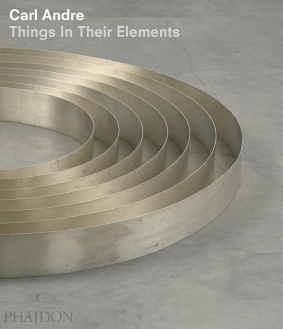 Carl Andre : Things in Their Elements, Hardback Book