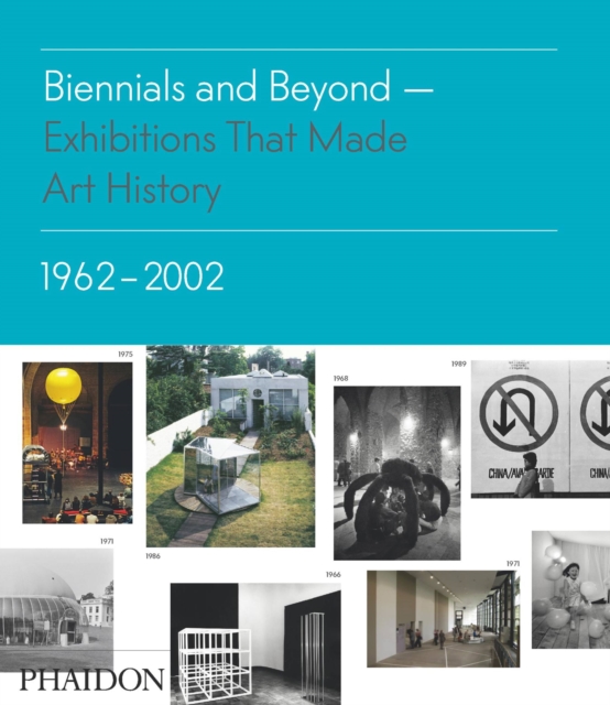 Biennials and Beyond : Exhibitions that Made Art History: 1962-2002, Hardback Book