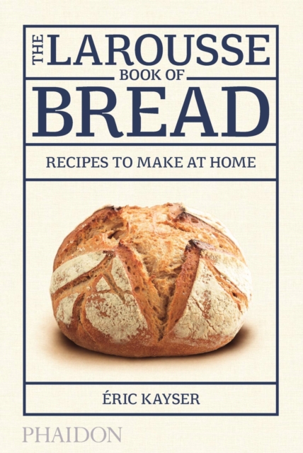 The Larousse Book of Bread : Recipes to Make at Home, Hardback Book