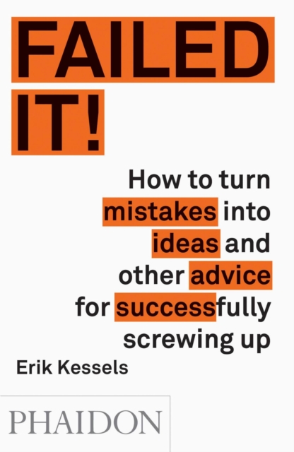 Failed it! : How to turn mistakes into ideas and other advice for successfully screwing up, Paperback / softback Book