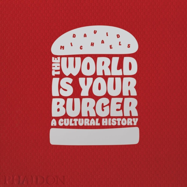 The World is Your Burger : A Cultural History, Hardback Book