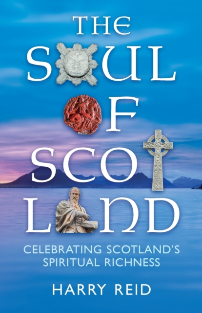 The Soul of Scotland : Celebrating Scotland's Spiritual Richness, Paperback / softback Book