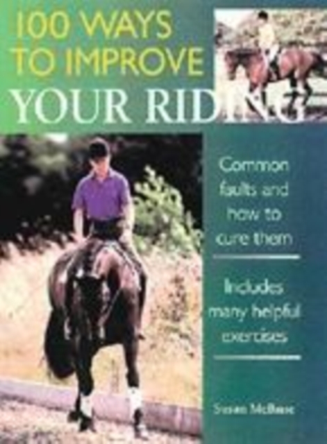 100 Ways to Improve Your Riding : Common Faults and How to Cure Them, Hardback Book