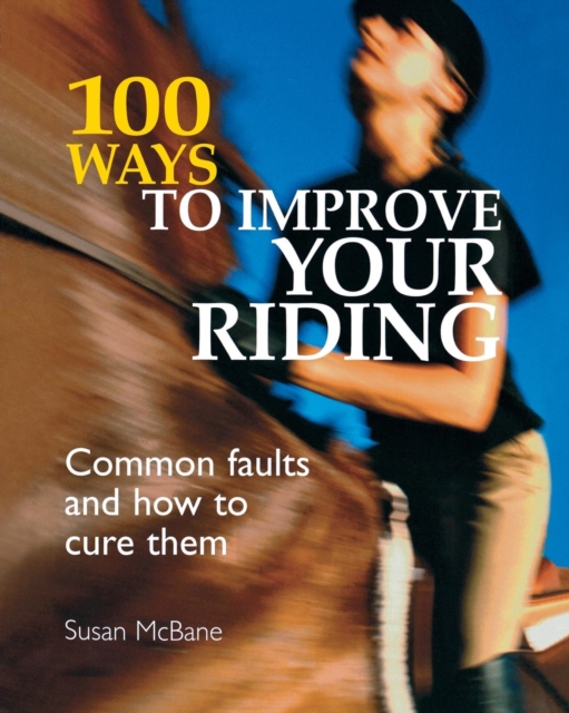 100 Ways to Improve Your Riding : Common Faults and How to Cure Them, Paperback / softback Book
