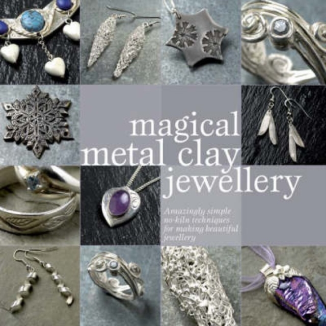 Magical Metal Clay Jewellery : Amazingly Simple Techniques for Making Beautiful Jewellery, Paperback / softback Book