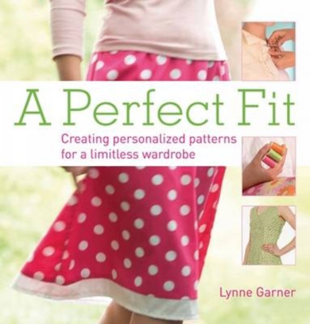Perfect Fit : Creating Personalised Patterns for a Limitless Wardrobe, Paperback / softback Book
