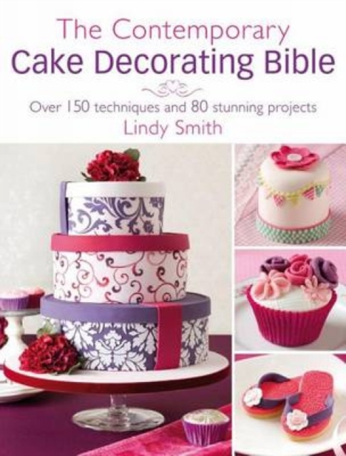 The Contemporary Cake Decorating Bible : Creative Techniques, Resh Inspiration, Stylish Designs, Hardback Book