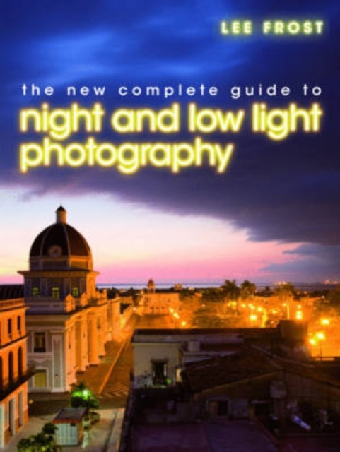 The New Complete Guide to Night and Low-Light Photography, Hardback Book