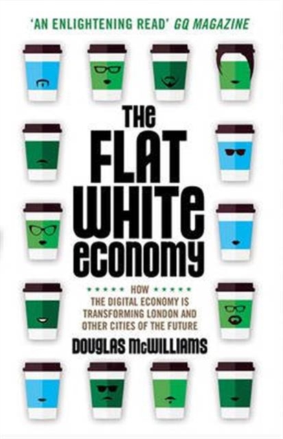 The Flat White Economy : How The Digital Economy is Transforming London and Other Cities of the Future, Paperback / softback Book