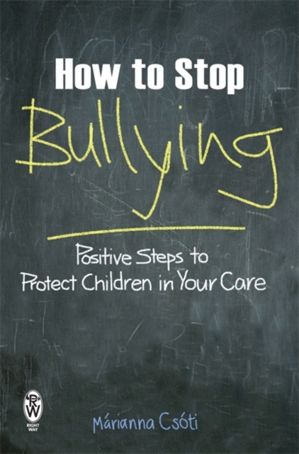 How to Stop Bullying : Positive Steps to Protect Children in Your Care, Paperback Book
