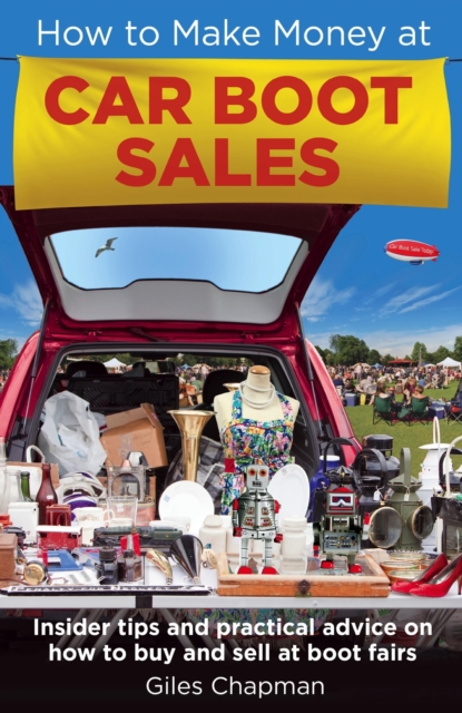 How To Make Money at Car Boot Sales : Insider tips and practical advice on how to buy and sell at ‘boot fairs', EPUB eBook