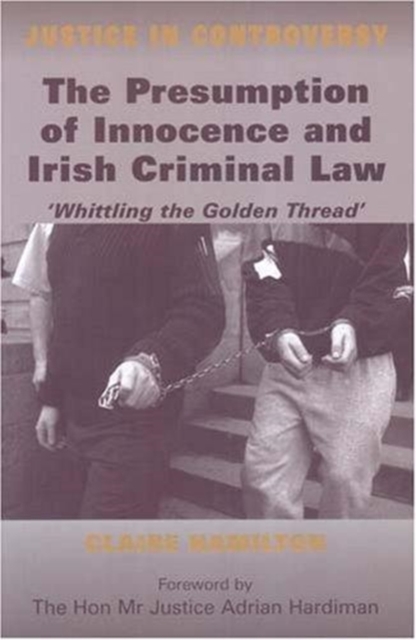 The Presumption of Innocence and Irish Criminal Law : Whittling the 'Golden Thread', Hardback Book