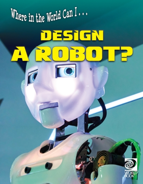 Where in the World Can I ... Design a Robot?, Paperback / softback Book