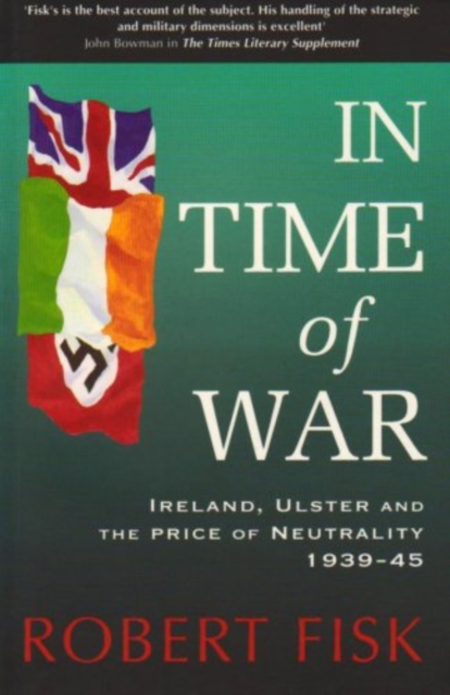 In Time of War : Ireland, Ulster and the Price of Neutrality 1939-1945, Paperback / softback Book
