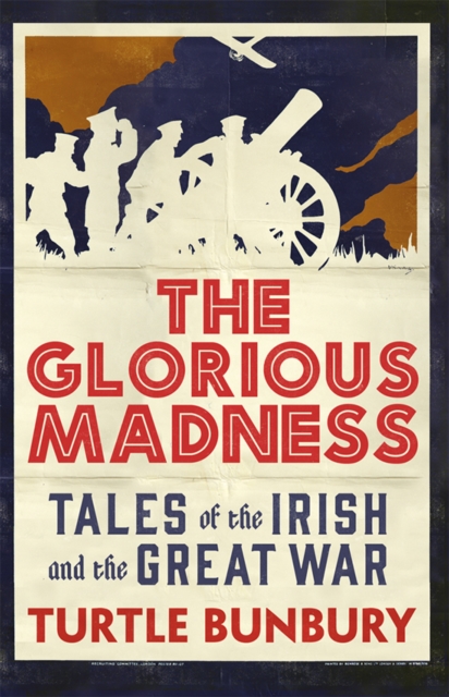 The Glorious Madness : Tales of the Irish and the Great War, Hardback Book
