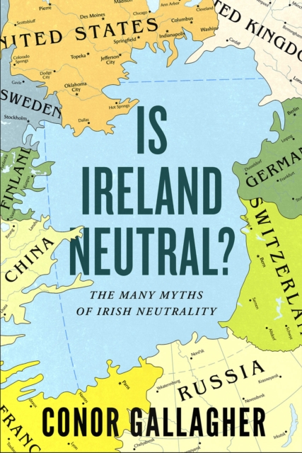 Is Ireland Neutral : The Many Myths of Irish Neutrality, Book Is Ireland Neutral : The Many Myths of Irish Neutrality, Book