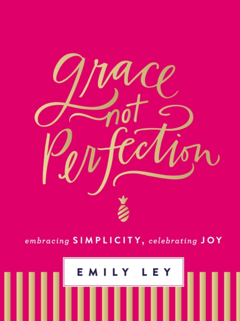 Grace, Not Perfection : Embracing Simplicity, Celebrating Joy, Hardback Book