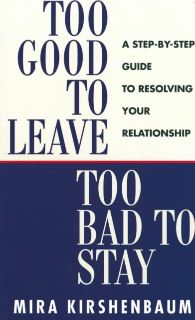 Too Good to Leave, Too Bad to Stay : A Step by Step Guide to Help You Decide Whether to Stay in or Get Out of Your Relationship, Paperback / softback Book