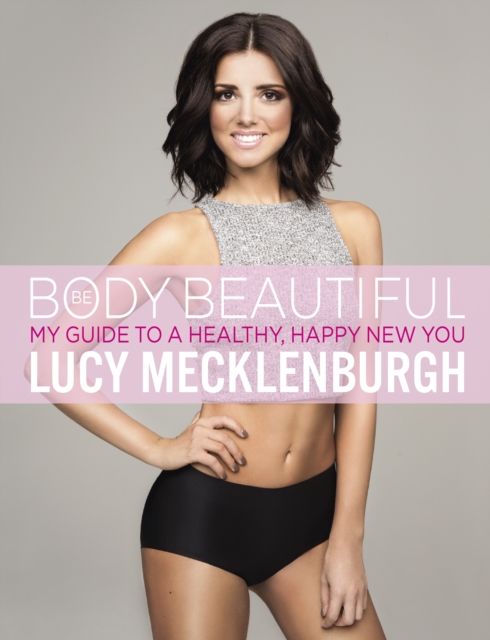 Be Body Beautiful : Look and feel your best with my guide to a healthy, happy new you, Paperback / softback Book