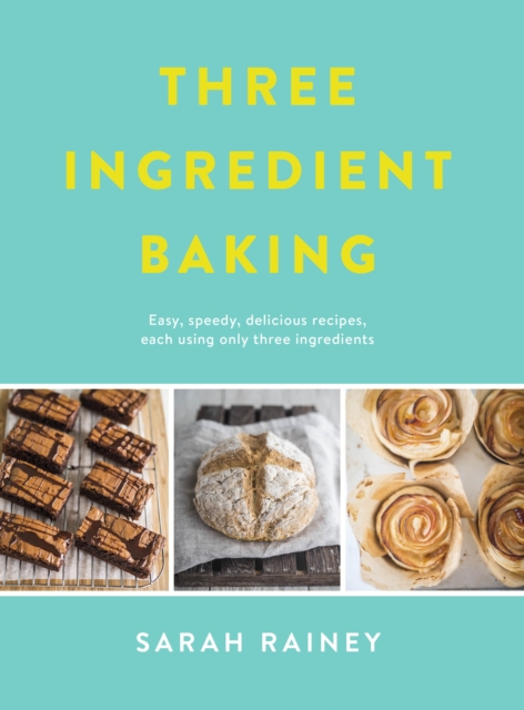 Three Ingredient Baking : Incredibly simple treats with minimal ingredients, EPUB eBook