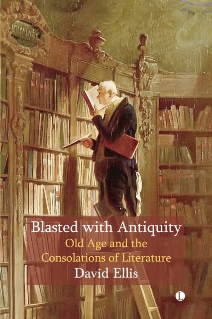 Blasted with Antiquity : Old Age and the Consolations of Literature, PDF eBook