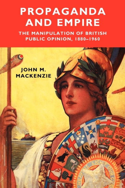 Propaganda and Empire : The Manipulation of British Public Opinion, 1880-1960, Paperback / softback Book