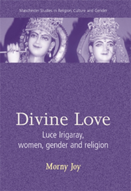 Divine Love : Luce Irigaray, Women, Gender, and Religion, Hardback Book
