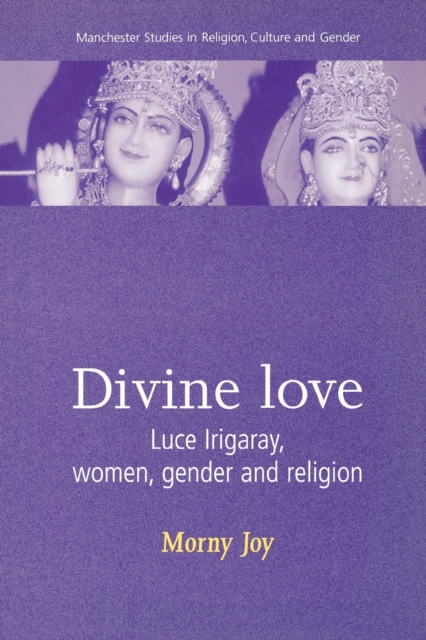Divine Love : Luce Irigaray, Women, Gender, and Religion, Paperback / softback Book