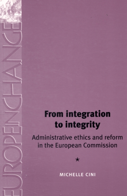 From Integration to Integrity : Administrative Ethics and Reform in the European Commission, Paperback / softback Book