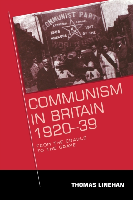 Communism in Britain, 1920-39 : From the Cradle to the Grave, Paperback / softback Book