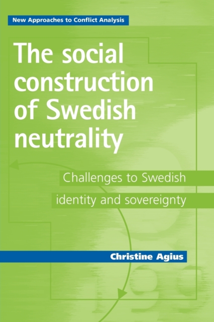 The Social Construction of Swedish Neutrality : Challenges to Swedish Identity and Sovereignty, Paperback / softback Book