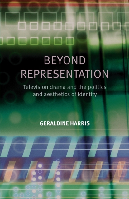 Beyond Representation : Television Drama and the Politics and Aesthetics of Identity, Paperback / softback Book