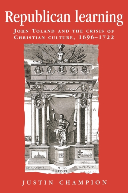 Republican Learning : John Toland and the Crisis of Christian Culture, 1696-1722, Paperback / softback Book