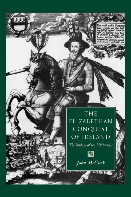 The Elizabethan Conquest of Ireland : The 1590s Crisis, Paperback / softback Book
