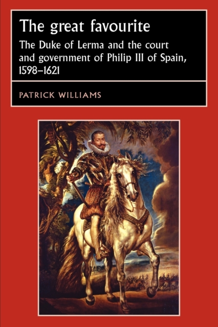The Great Favourite : The Duke of Lerma and the Court and Government of Philip III of Spain, 1598-1621, Paperback / softback Book