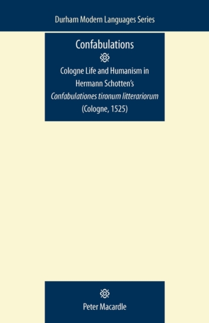 Confabulations: Cologne Life and Humanism in Hermann Schotten’s Confabulationes Tironum Litterariorum (Cologne, 1525), Paperback / softback Book