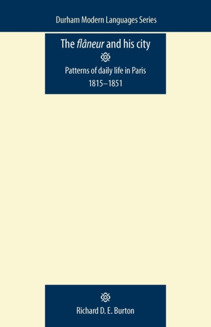 The FlaNeur and His City : Patterns of Daily Life in Paris 1815-1851, Paperback / softback Book