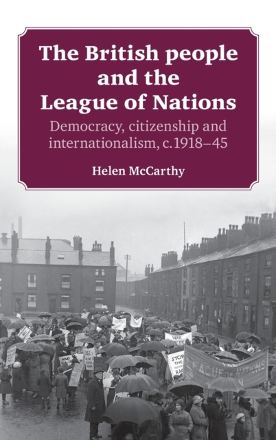 The British People and the League of Nations : Democracy, Citizenship and Internationalism, C.1918-45, Hardback Book