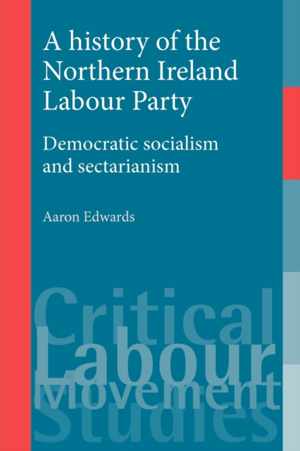 A History of the Northern Ireland Labour Party : Democratic Socialism and Sectarianism, Paperback / softback Book
