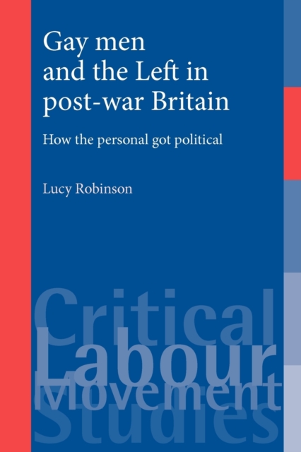 Gay Men and the Left in Post-War Britain : How the Personal Got Political, Paperback / softback Book